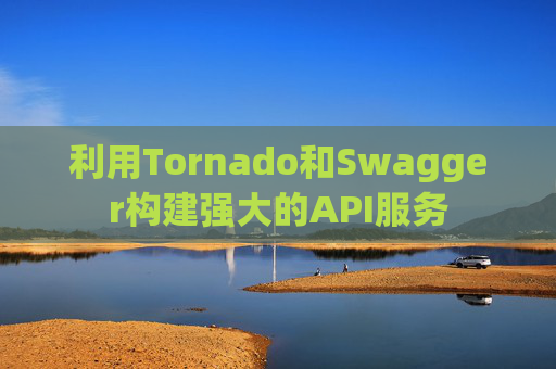 利用Tornado和Swagger构建强大的API服务